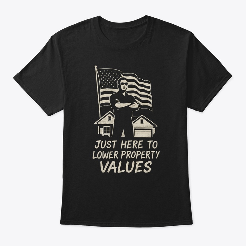 Just Here to Lower Property Values