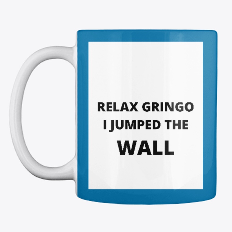 RELAX GRINGO I JUMPED WALL