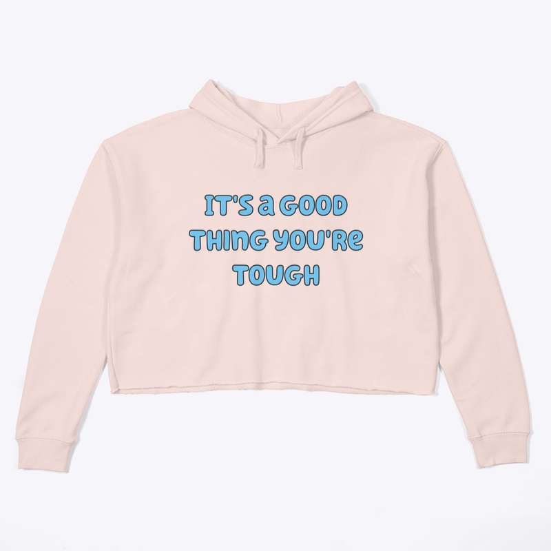 It's a good thing you're tough
