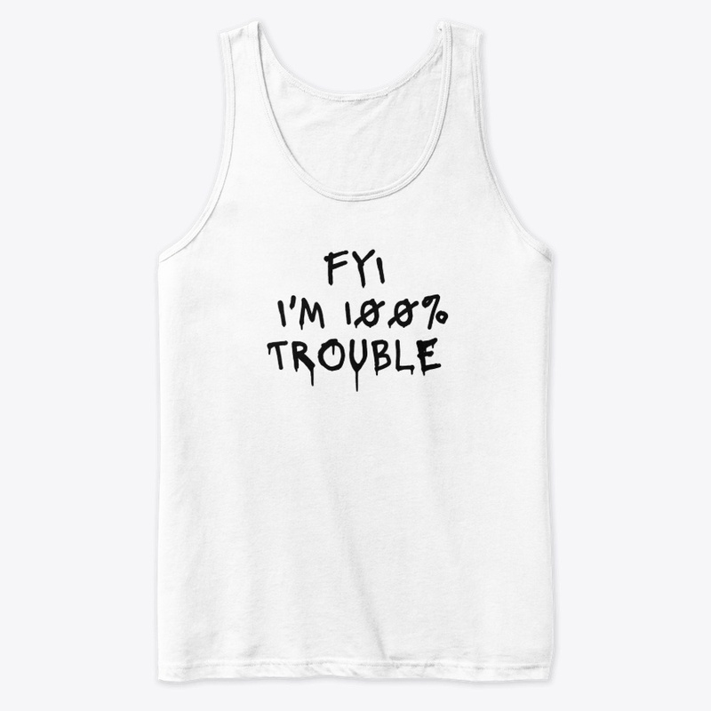 Fyi I M 100 Trouble - Premium Tank Top
