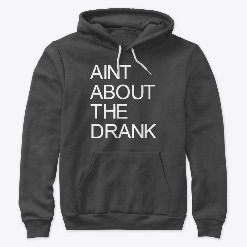 AINT ABOUT THE DRANK WEAR