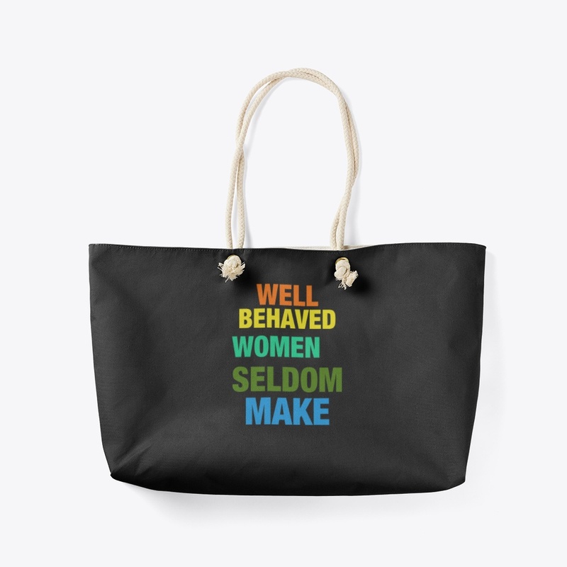 Well Behaved Women Seldom Make History