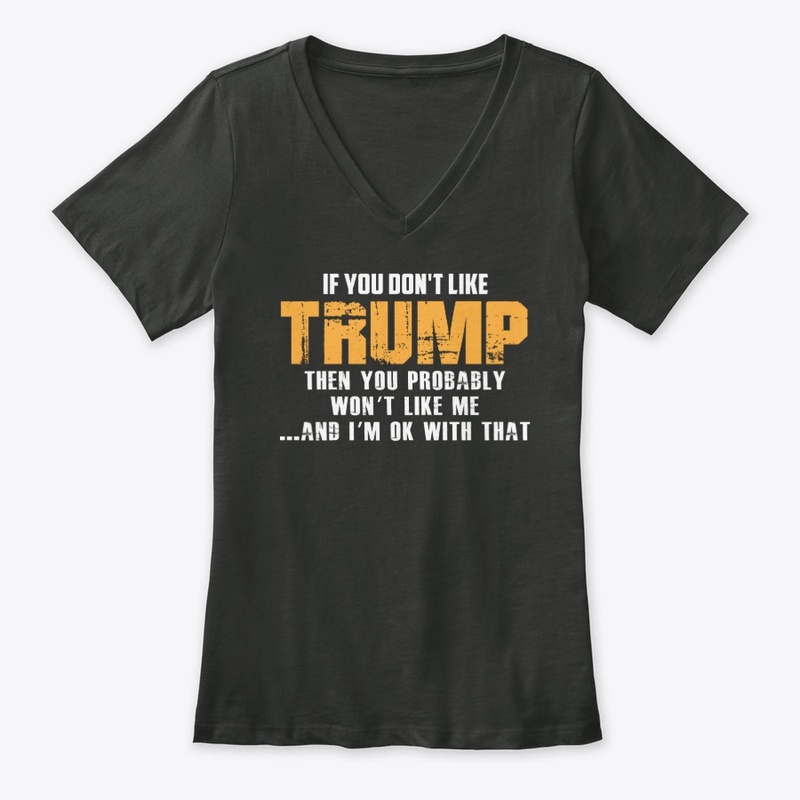 If you do not like Trump T Shirt