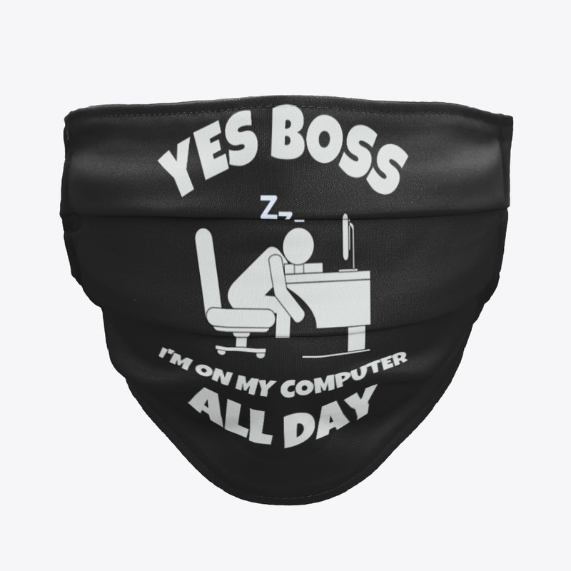Yes Boss I'm On My Computer All Day