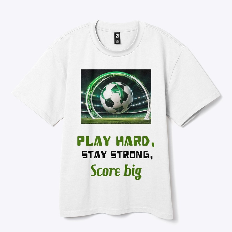 “Play Hard, Stay Strong, Score Big.”Tee