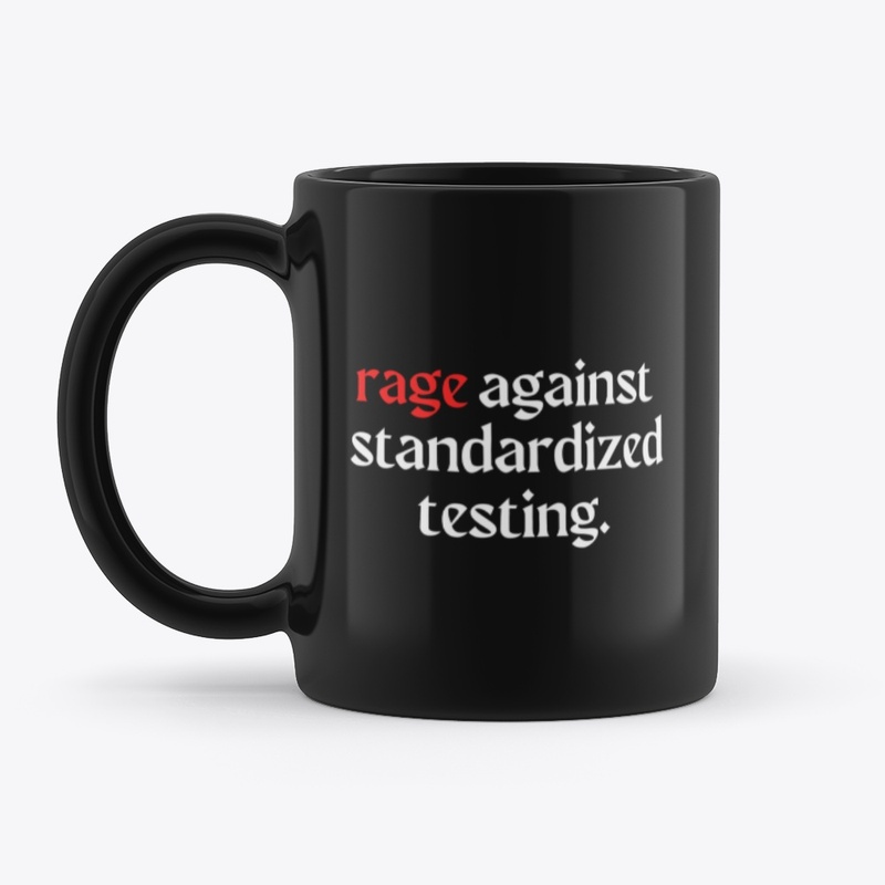 rage against standardized testing.