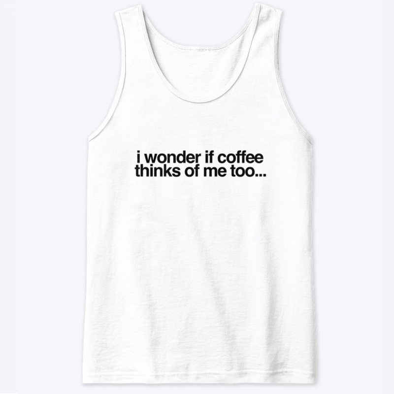 "I wonder If Coffee Thinks of Me Too"
