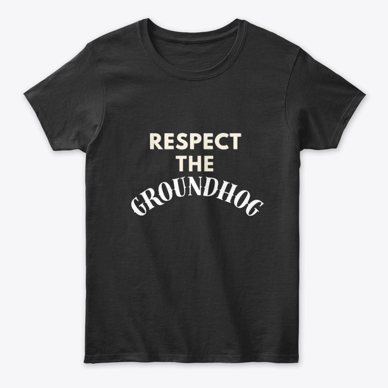 Respect The Groundhog