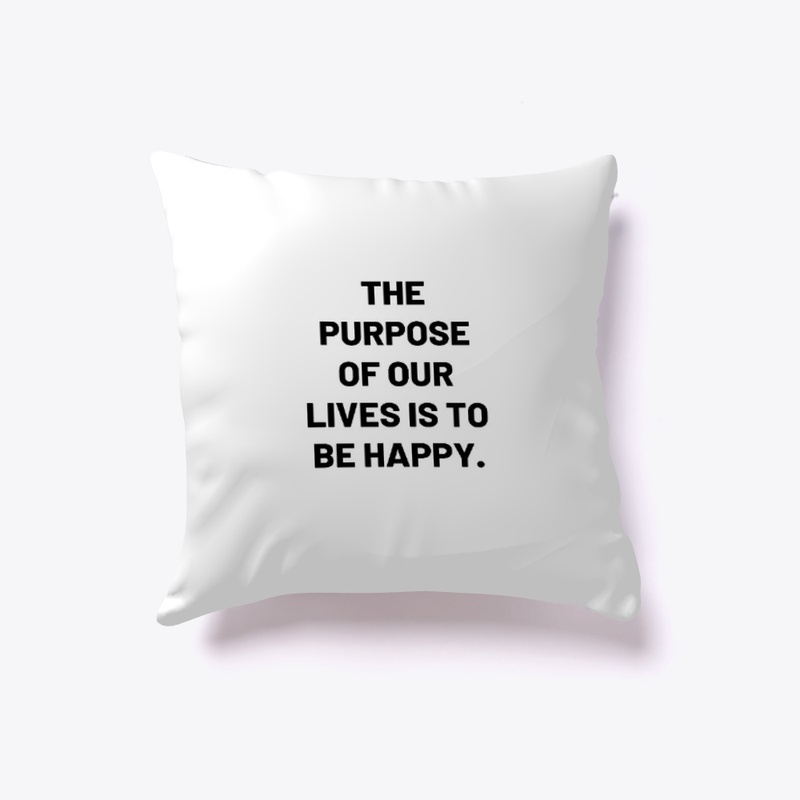 The purpose of our lives is to be happy.