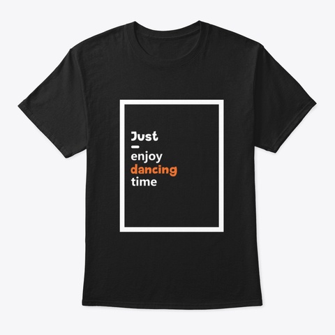 Just Enjoy Dancing Time Gifts Dance Men  Black T-Shirt Front