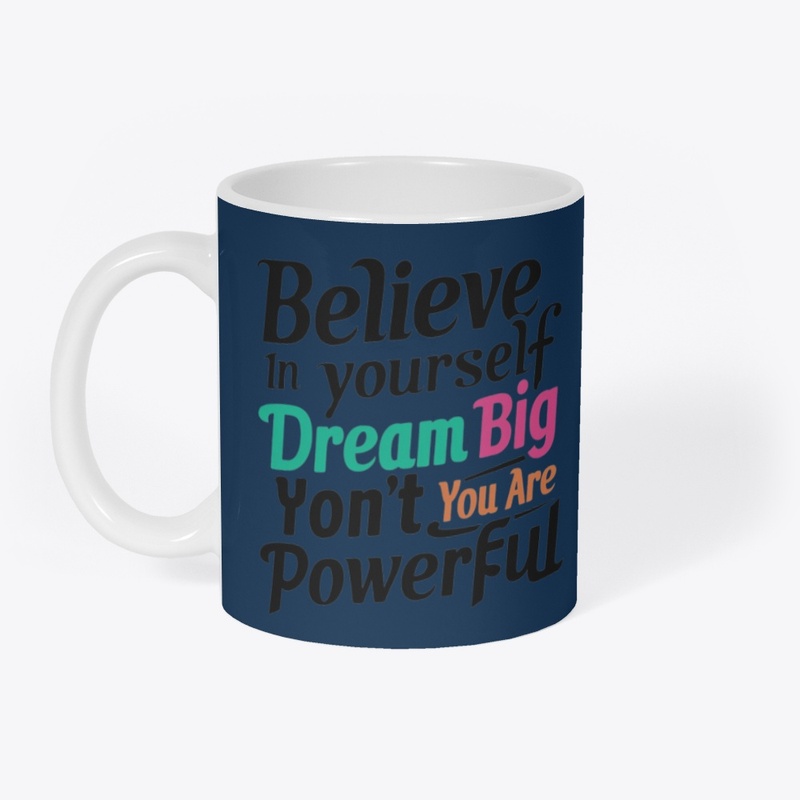 Believe in yourself dream big