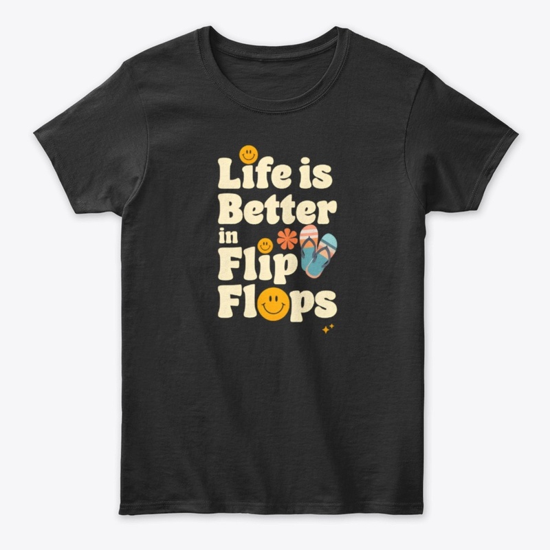 Life Is Better in Flip Flops 