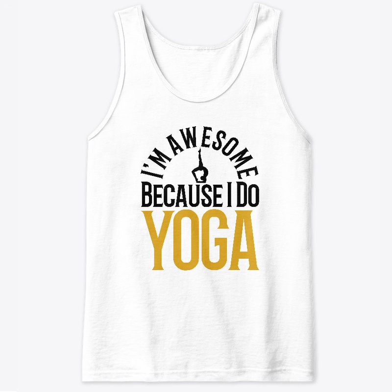 I'm Awesome Because I Do YOGA
