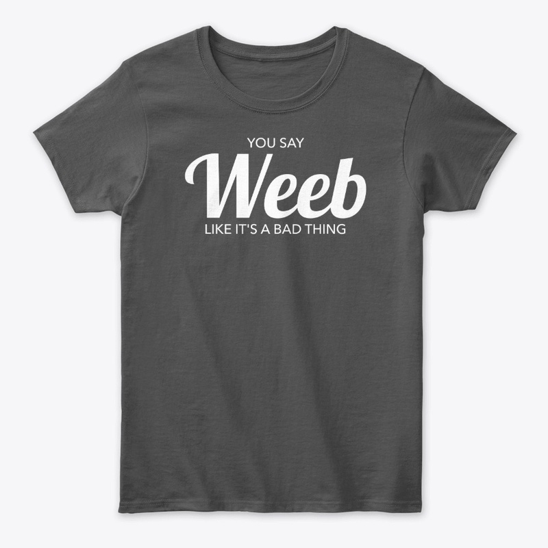 You Say Weeb Like It's A bad Thing
