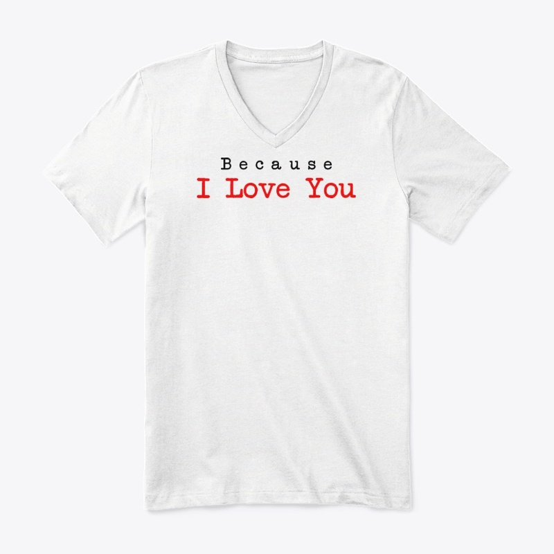 Because I love you Gift Shirt