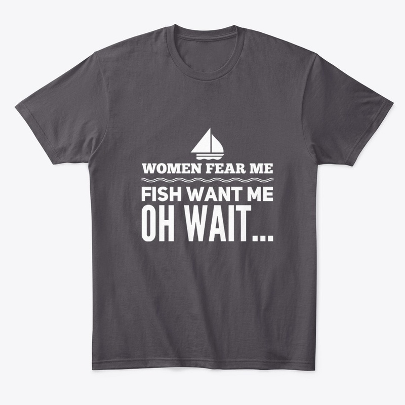 Women fear me, fish want me, wait... 