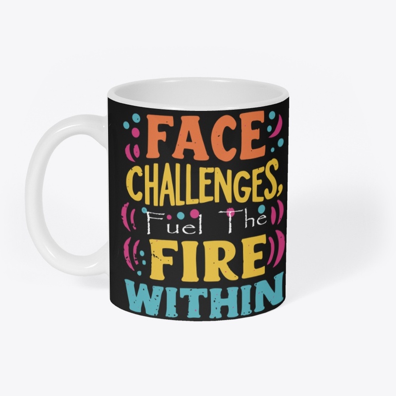 Face Challenges, Fuel the Fire Within