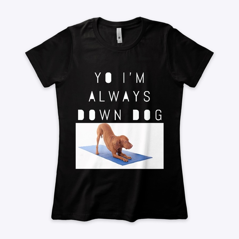 Yo I'm Always Down Dog