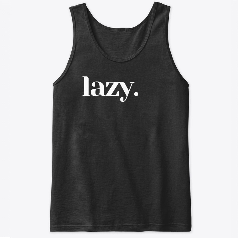 Lazy.