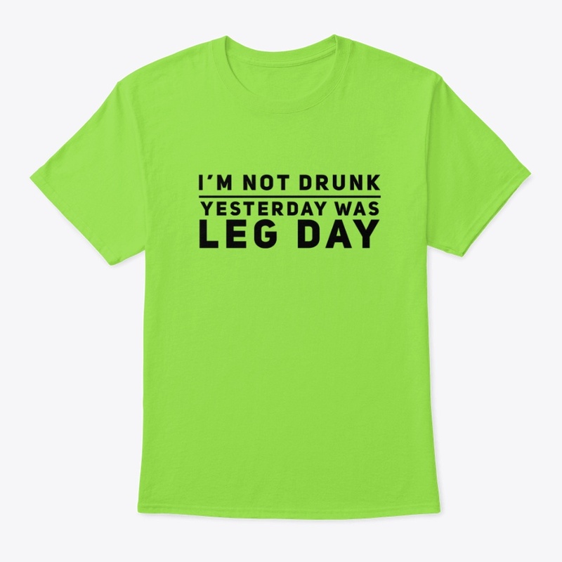 I'm Not Drunk Yesterday Was Leg Day