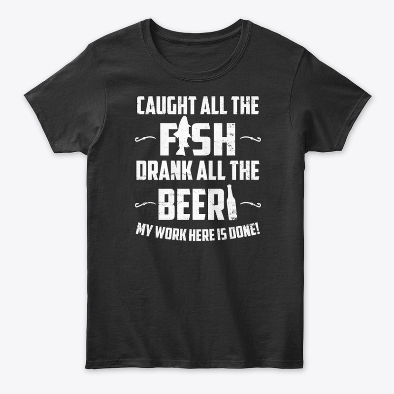 Caught All The Fish Drank All The Bee