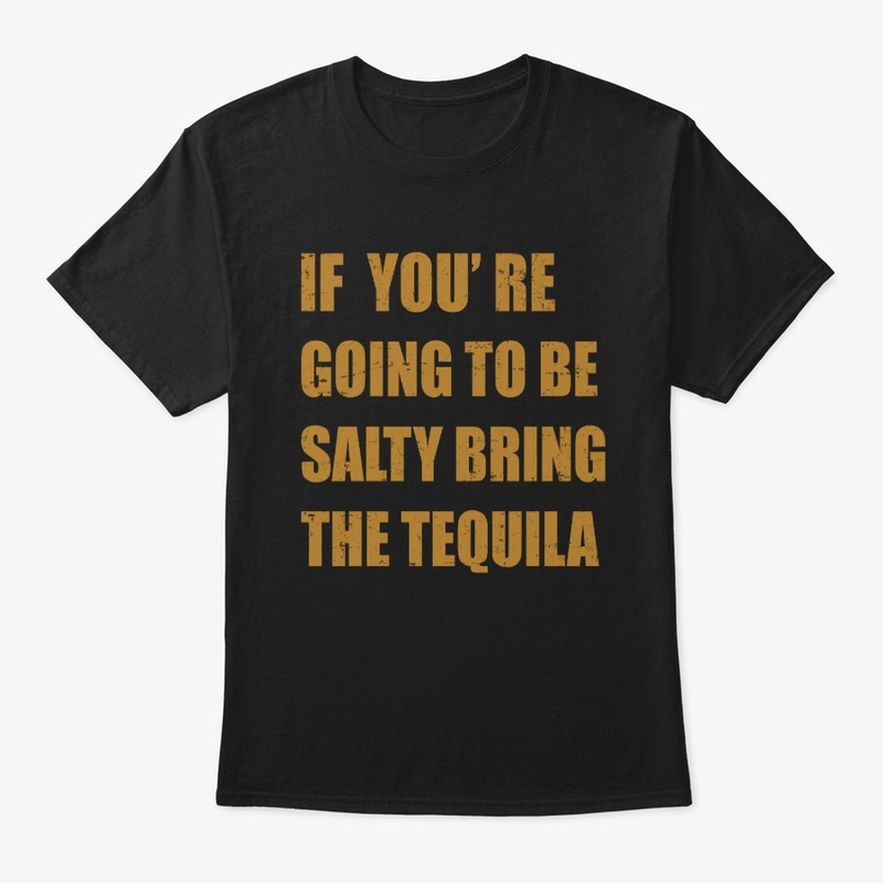 You're Going To Be Salty Bring Tequila