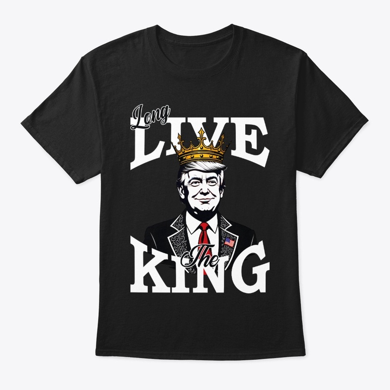Long Live The King Trump Funny Politics