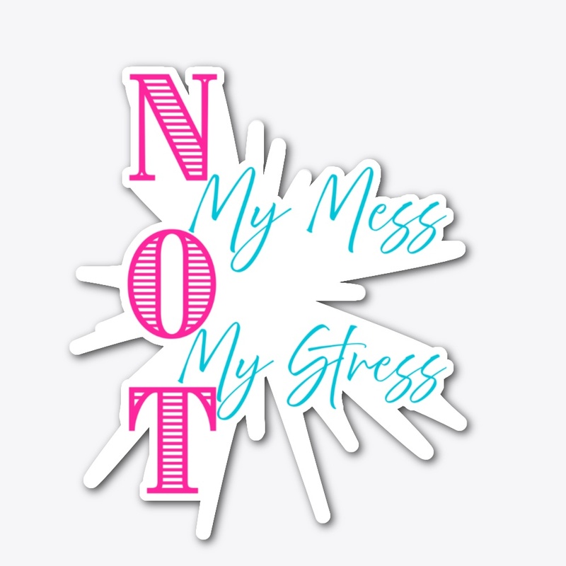 NOT My Mess, NOT My Stress