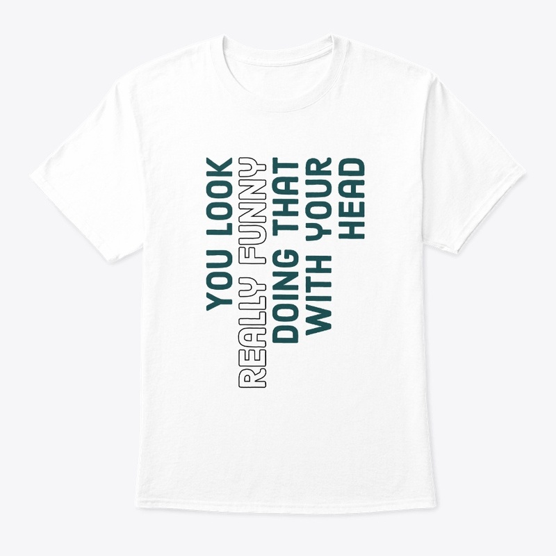 You Look Really Funny Quotes T-Shirts