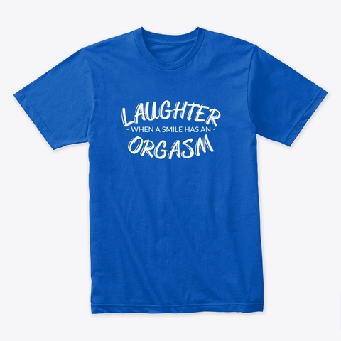 Cute Shirts For Women Laughter  Orgasm  Royal T-Shirt Front