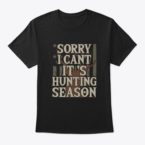 Sorry I Can't It's Hunting Season   Amer Black T-Shirt Front