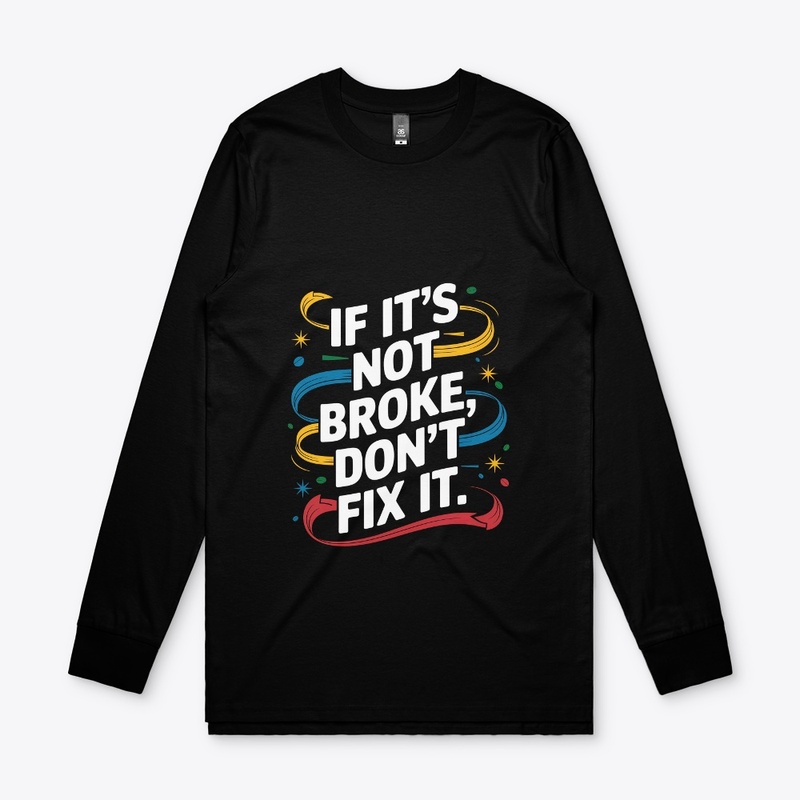 If It's Not Broken Don't Fix It Stylish