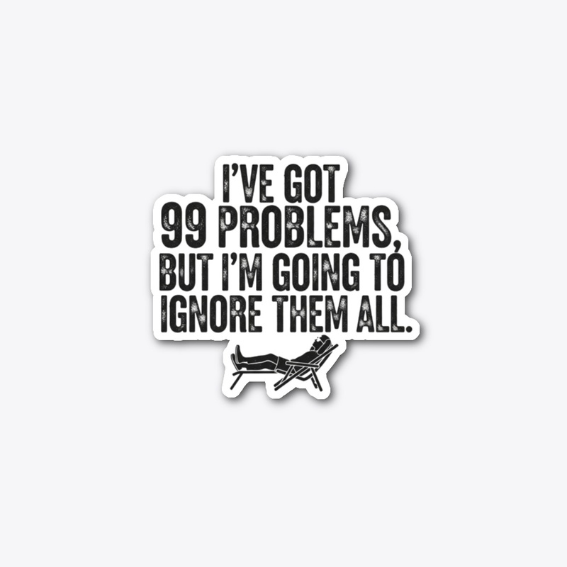 99 Problems, Ignoring All