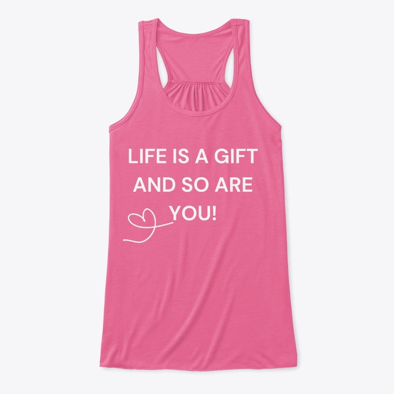 LIFE IS A GIFT AND SO ARE YOU!