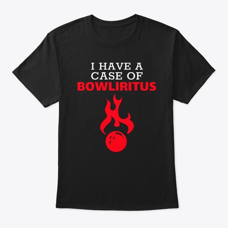 I Have A Case Of Bowliritus