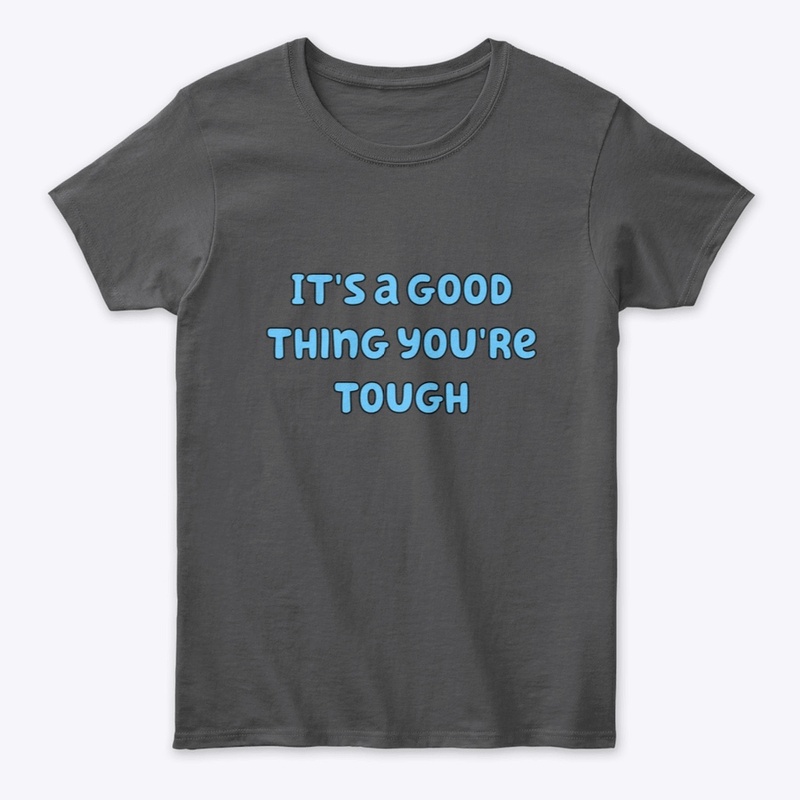 It's a good thing you're tough
