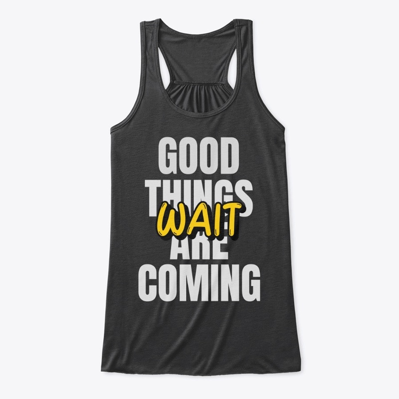 Good things  are coming