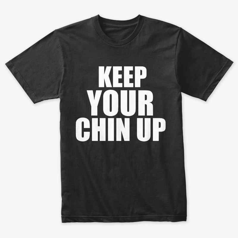 KEEP YOUR CHIN UP