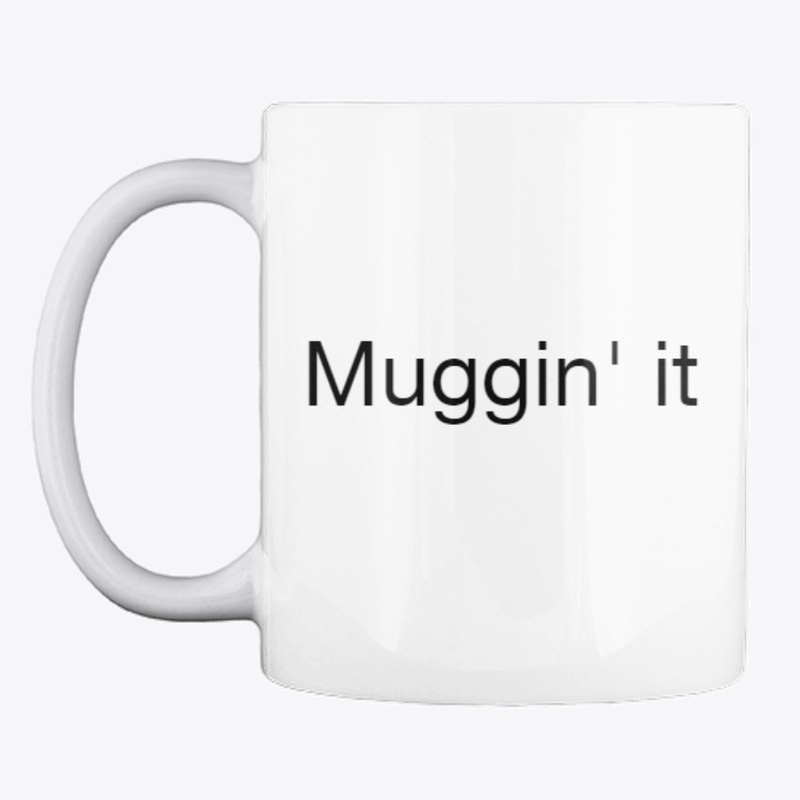 Muggin' it