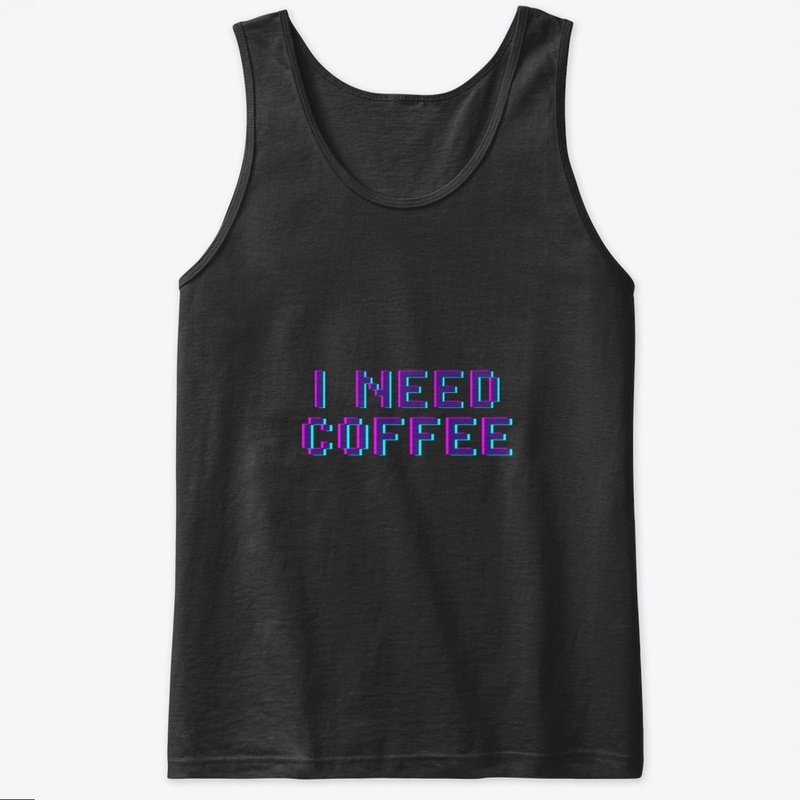 I NEED COFFEE