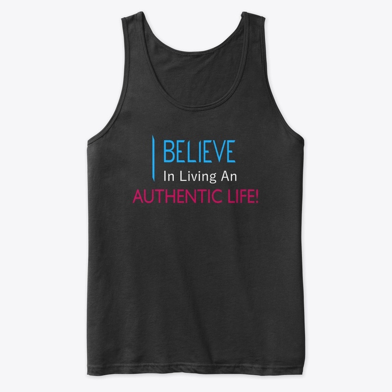 I Believe in Living An Authentic Life!