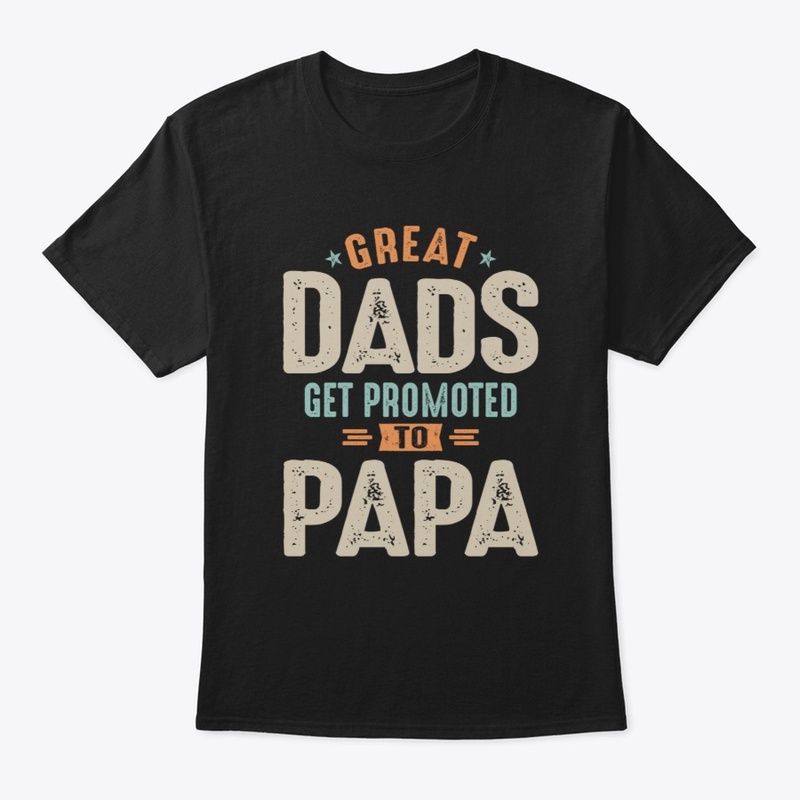 Great Dads Get Promoted To Papa