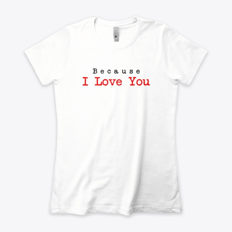 Because I love you Gift Shirt