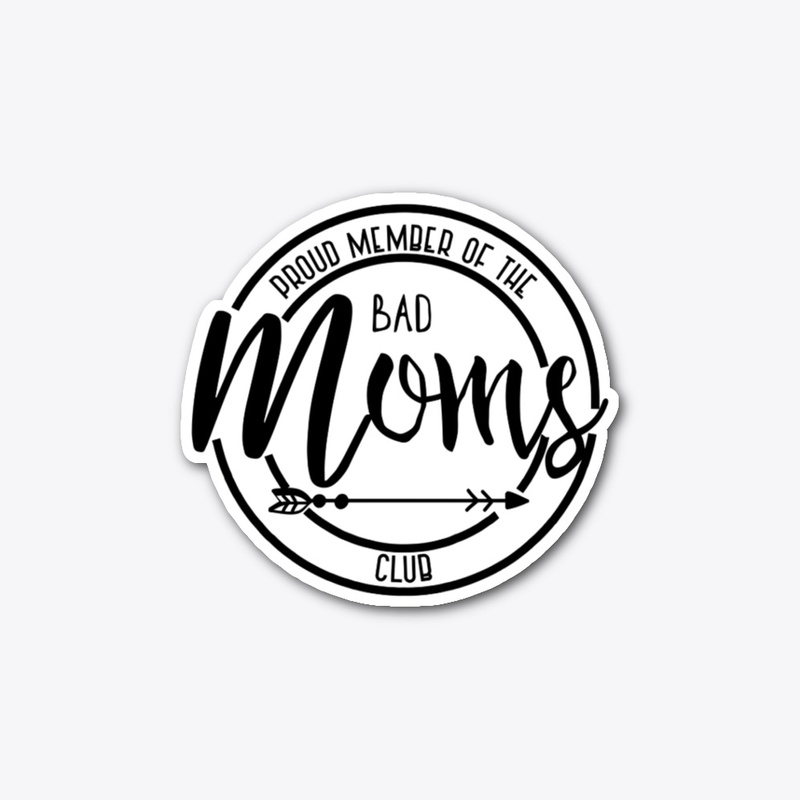 Proud Member Of the Bad Moms Club