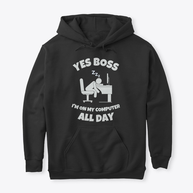 Yes Boss I'm On My Computer All Day