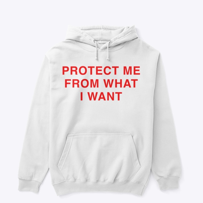 PROTECT ME FROM WHAT I WANT