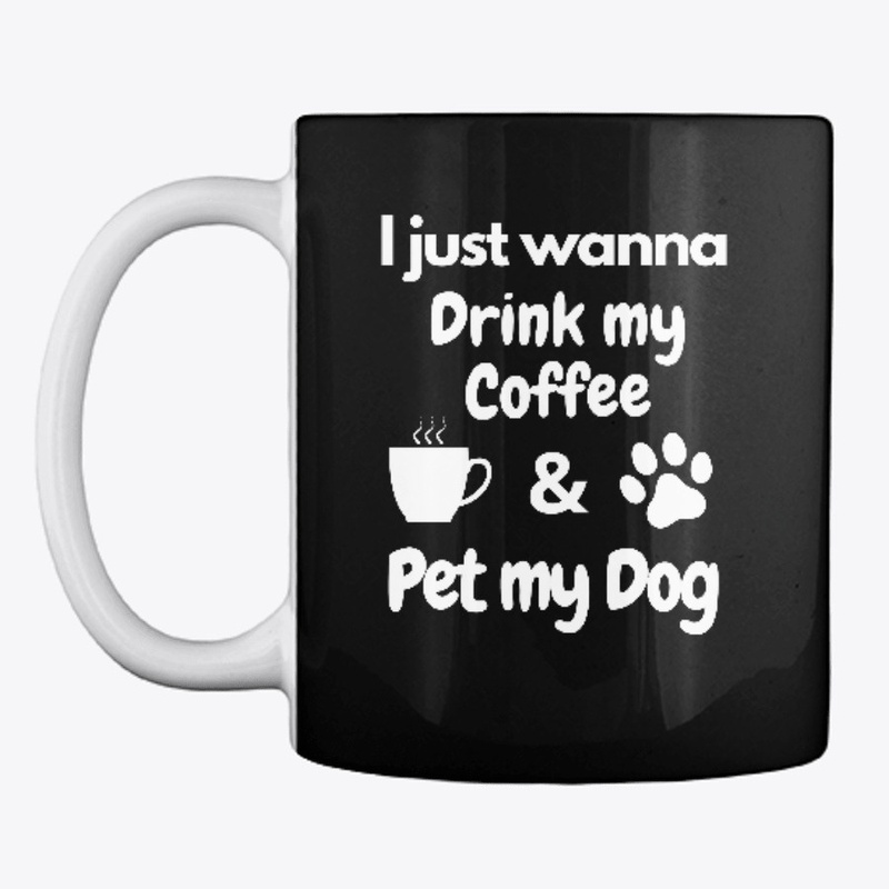 Wanna Drink My Coffee And Pet My Dog