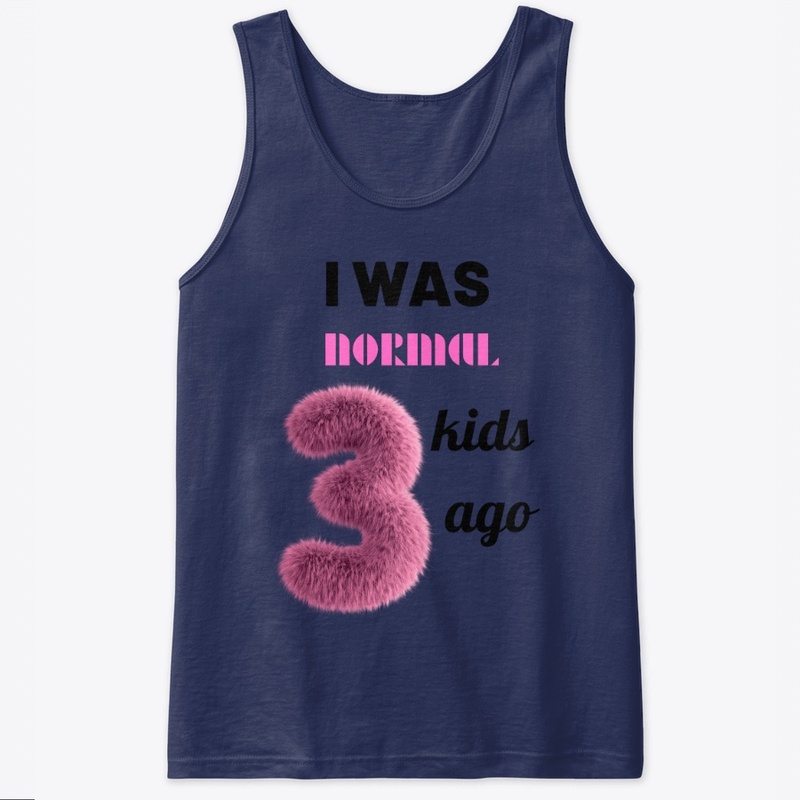I was normal 3 kids ago tee.