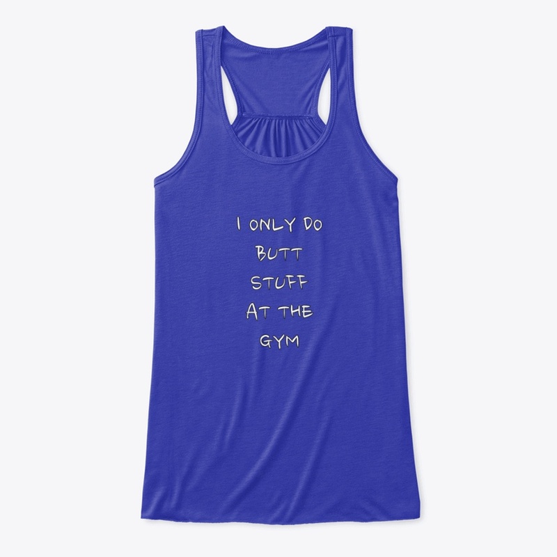 I ONLY DO BUTT STUFF AT THE GYM