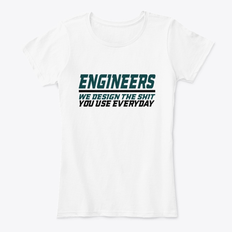 Engineers design stuff you use